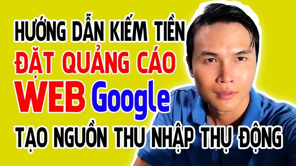 HƯỚNG DẪN KIẾM TIỀN ĐẶT QUẢNG CÁO WEB GOOGLE TẠO NGUỒN THU NHẬP THỤ ĐỘNG ONLINE 1 huong dan kiem tien dat quang ca
