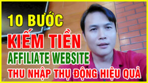 10 Buoc kiem tien Affiliate Website Thu nhap thu dong hieu qua