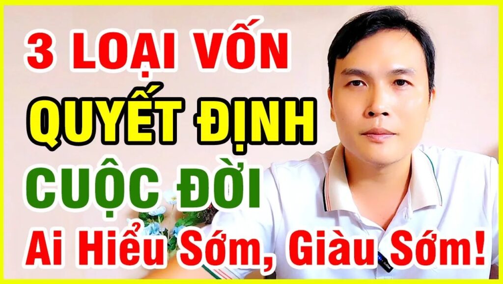 3 Loại Vốn Quyết Định Cuộc Đời – Ai Hiểu Sớm, Giàu Sớm & Sống Nhẹ Nhàng Hơn 1 Khám phá 3 loại vốn quyết định tương lai mỗi người. Ai hiểu sớm sẽ giàu sớm, có tự do tài chính và sống cuộc đời chủ động. Bí quyết thành công cho người mới.